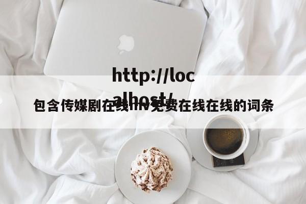包含传媒剧在线mv免费在线在线的词条